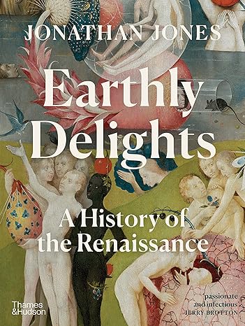 Earthly Delights: A History of the Renaissance