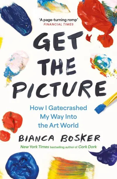 Get The Picture - How I Gatecrashed My Way Into The Art World