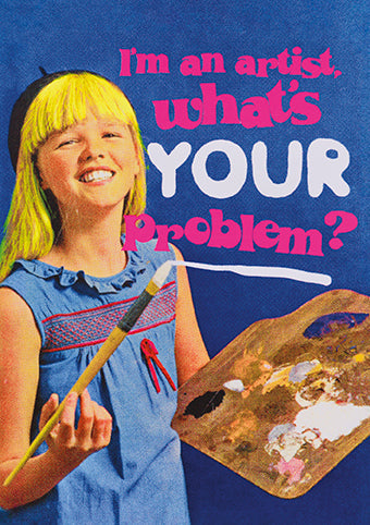 'I'm an Artist, What's Your Problem' Greeting Card