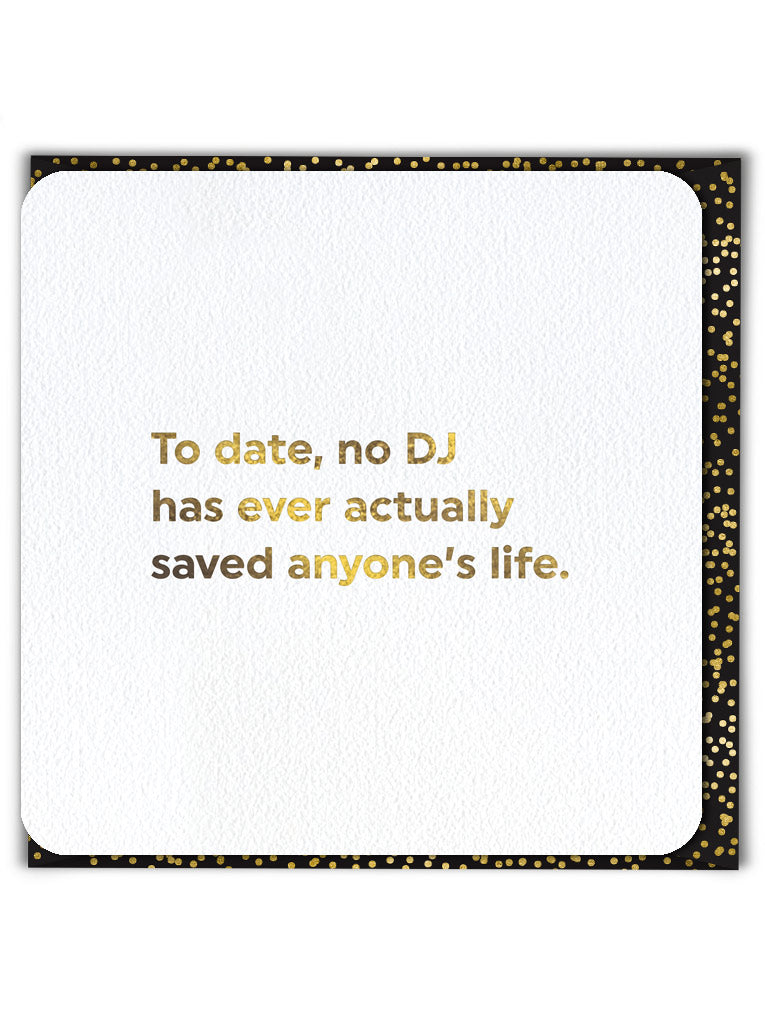 'To Date No DJ Has Saved Anyone's Life' Greeting Card