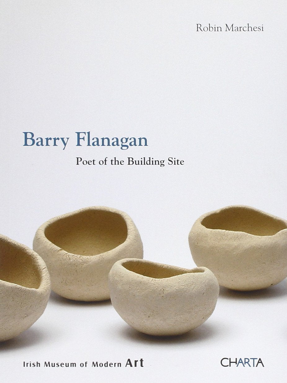 Barry Flanagan - Poet of the Building Site