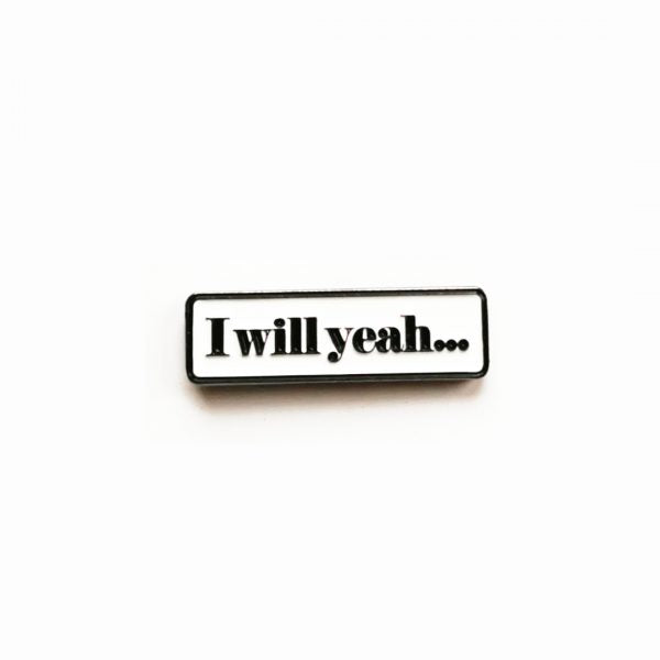 I Will Yeah Pin Badge