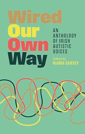 Wired Our Own Way: An Anthology of Irish Autistic Voices