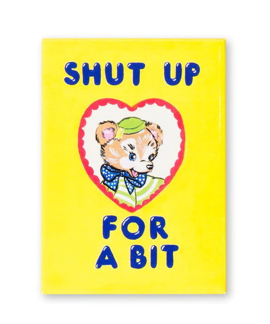 Shut Up For A Bit Magnet
