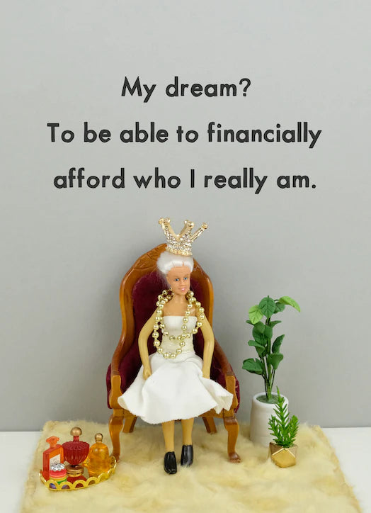 My Dream? To Be Able to Afford Who I Really Am.