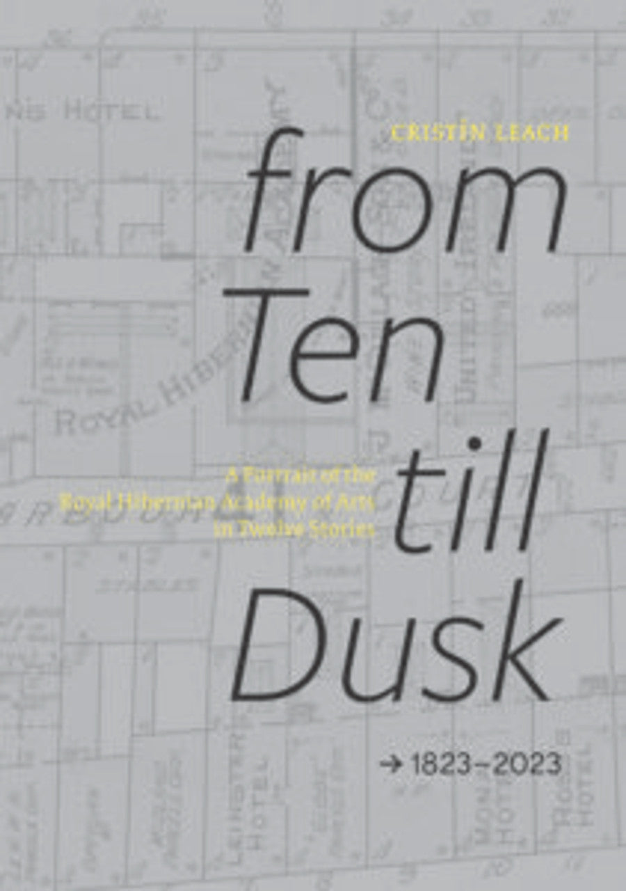 From Dusk till Dawn: A Portrait of the Royal Hibernian Academy of Arts in Twelve Stories