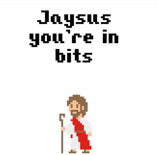 Jaysus You're In Bits Card