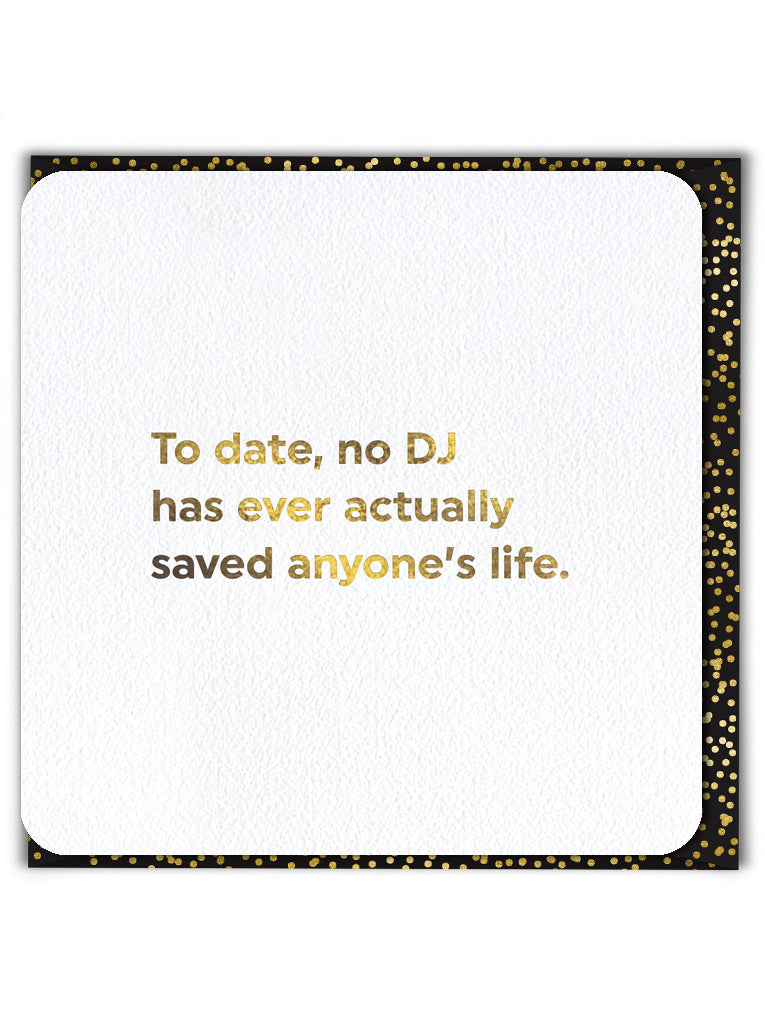 'To Date No DJ Has Saved Anyone's Life'  Greeting Card