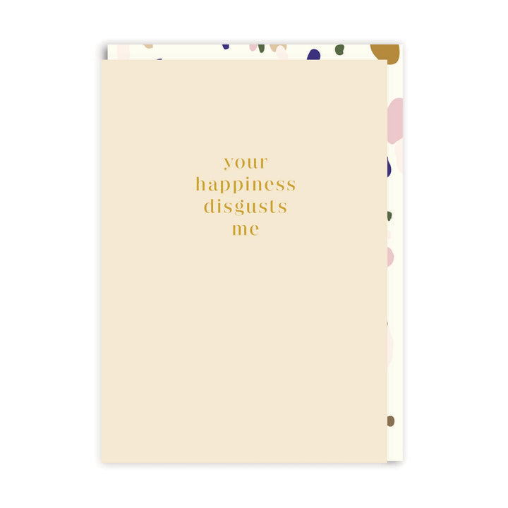 your happiness disgusts me Greeting Card