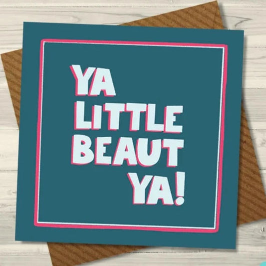 Ya Little Beaut Ya!  Greeting Card